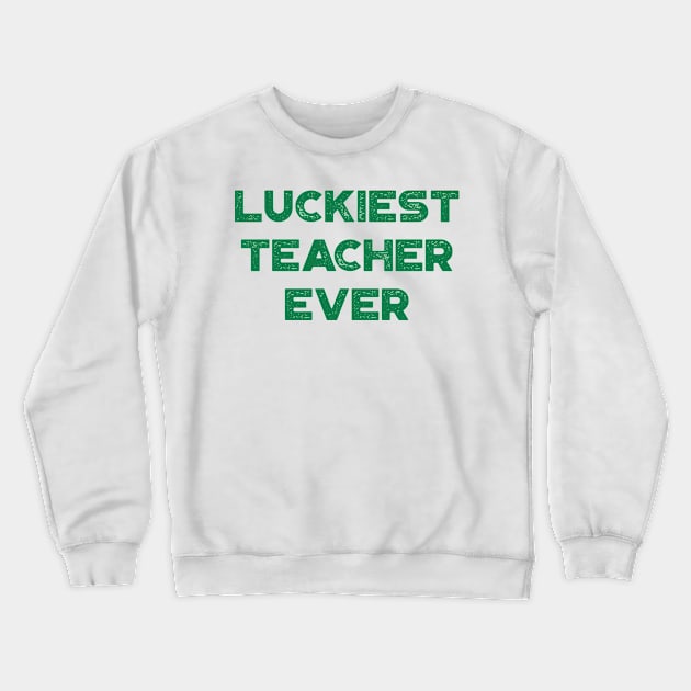 Luckiest Teacher Ever St. Patrick's Day Crewneck Sweatshirt by truffela